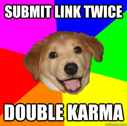 submit link twice double karma  Advice Dog