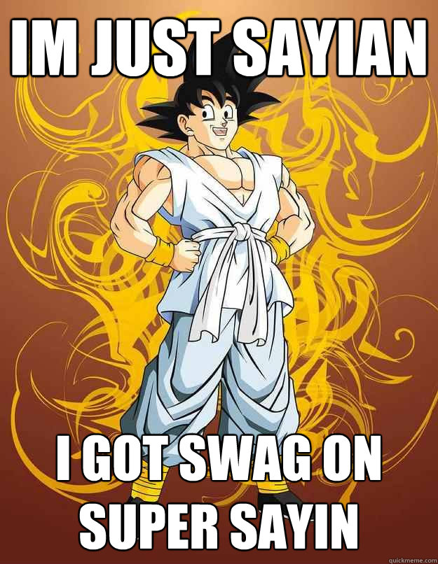 IM just sayian I got swag on super sayin - IM just sayian I got swag on super sayin  Gokus words