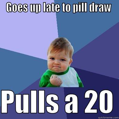 GOES UP LATE TO PILL DRAW  PULLS A 20 Success Kid