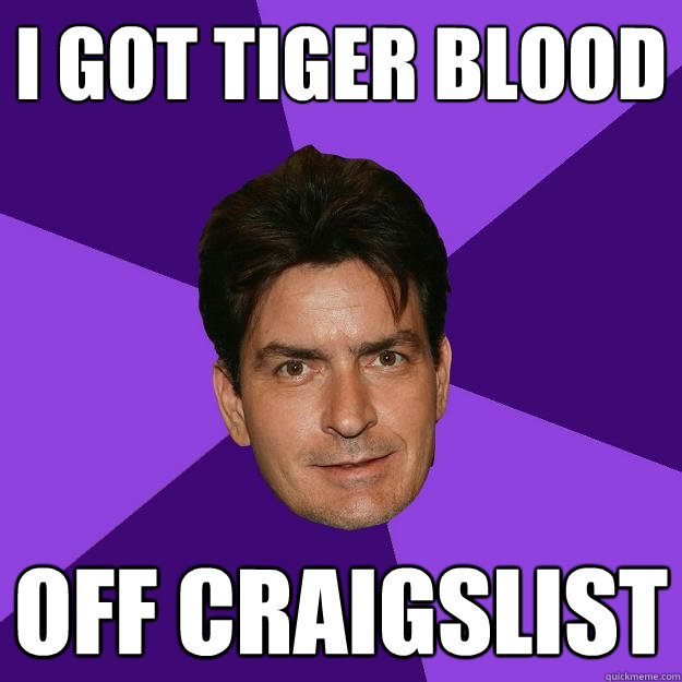 I GOT TIGER BLOOD OFF CRAIGSLIST - I GOT TIGER BLOOD OFF CRAIGSLIST  Clean Sheen