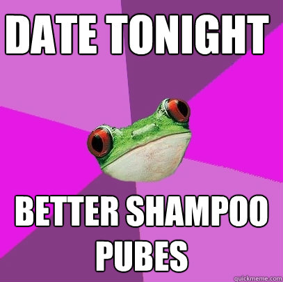 Date tonight better shampoo pubes  Foul Bachelorette Frog