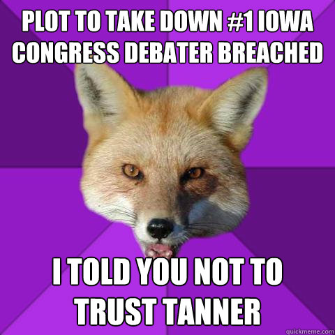 Plot to take down #1 Iowa Congress debater breached I told you not to trust Tanner  Forensics Fox