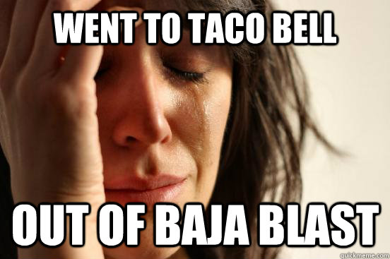 went to taco bell out of baja blast - went to taco bell out of baja blast  First World Problems