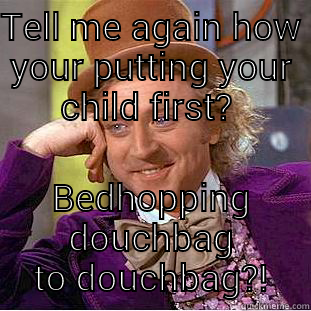 TELL ME AGAIN HOW YOUR PUTTING YOUR CHILD FIRST?  BEDHOPPING DOUCHBAG TO DOUCHBAG?! Creepy Wonka