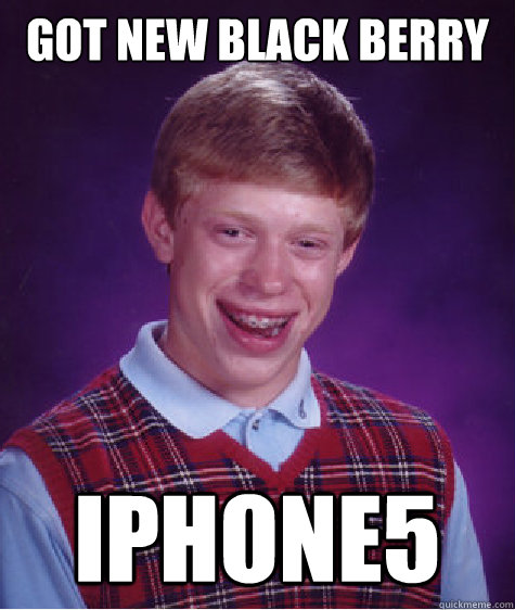 GOT NEW BLACK BERRY IPHONE5  Bad Luck Brian