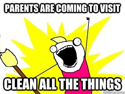 Parents are coming to visit Clean all the things - Parents are coming to visit Clean all the things  parents visiting