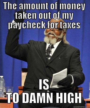 THE AMOUNT OF MONEY TAKEN OUT OF MY PAYCHECK FOR TAXES IS TO DAMN HIGH The Rent Is Too Damn High