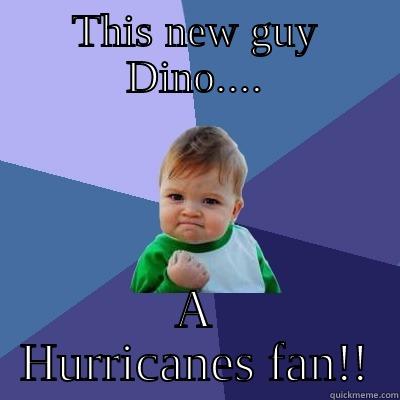 THIS NEW GUY DINO.... A HURRICANES FAN!! Success Kid