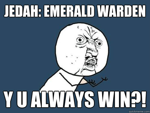 Jedah: Emerald warden y u always win?!  Y U No