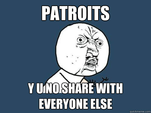 Patroits y u no share with everyone else  Y U No