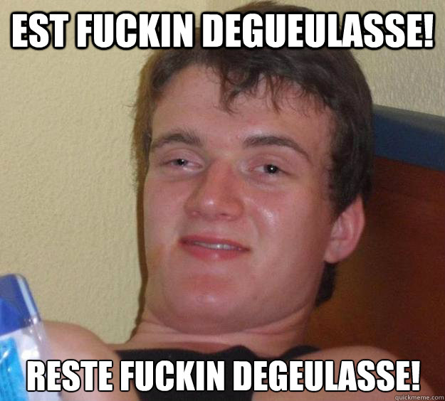 Est fuckin degueulasse! Reste fuckin degeulasse! - Est fuckin degueulasse! Reste fuckin degeulasse!  10 Guy