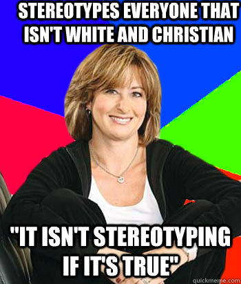 Stereotypes everyone that isn't white and Christian 