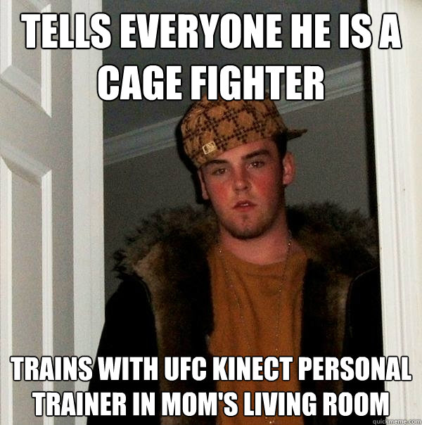 tells everyone he is a cage fighter trains with UFC kinect personal trainer in mom's living room  Scumbag Steve