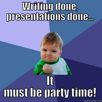 I don't always... - WRITING DONE, PRESENTATIONS DONE... IT MUST BE PARTY TIME! Success Kid