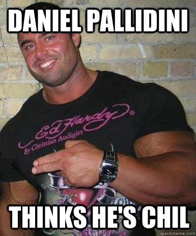 Daniel Pallidini  thinks he's chil  Douchebag Dan