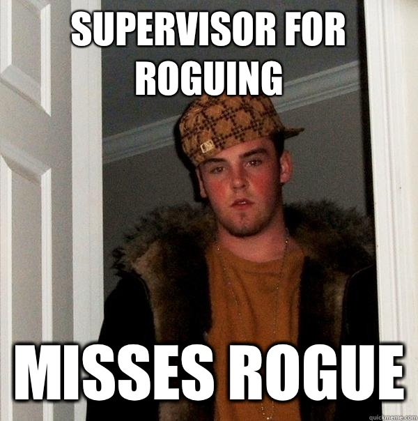 Supervisor for roguing Misses rogue  Scumbag Steve