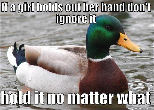 IF A GIRL HOLDS OUT HER HAND DON'T IGNORE IT  HOLD IT NO MATTER WHAT Actual Advice Mallard