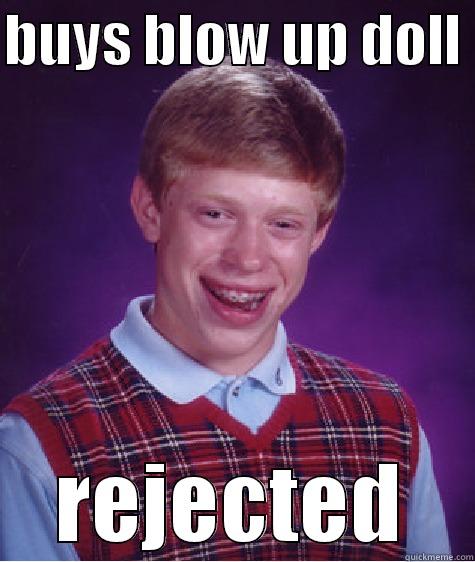 BUYS BLOW UP DOLL  REJECTED Bad Luck Brian