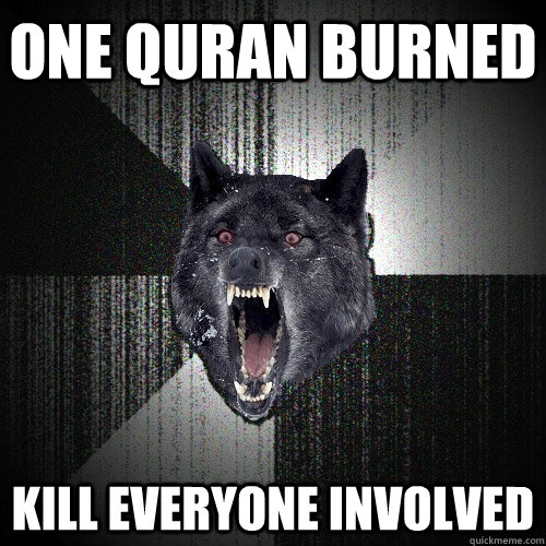 One Quran Burned Kill everyone involved  Insanity Wolf