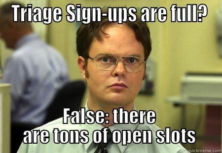 TRIAGE SIGN-UPS ARE FULL? FALSE: THERE ARE TONS OF OPEN SLOTS Dwight