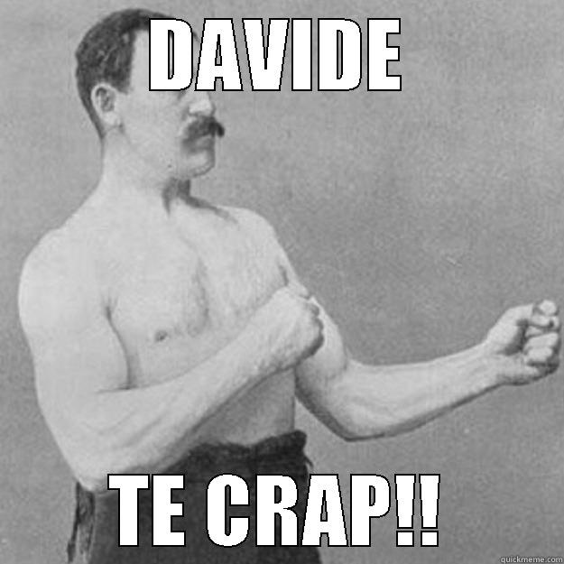 DAVIDE TE CRAP!! overly manly man