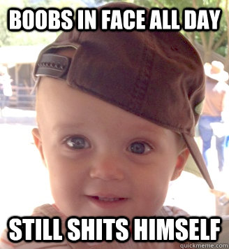 boobs in face all day still shits himself  