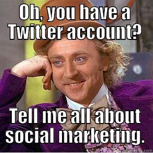 Social Media Manager Cringe - OH, YOU HAVE A TWITTER ACCOUNT? TELL ME ALL ABOUT SOCIAL MARKETING. Condescending Wonka