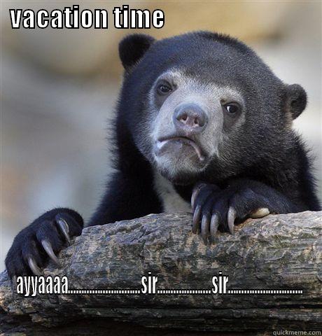   VACATION TIME                                 AYYAAAA...........................SIR....................SIR............................ Confession Bear