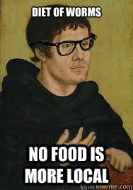 Diet of Worms  No Food is More Local  - Diet of Worms  No Food is More Local   Hipster Luther