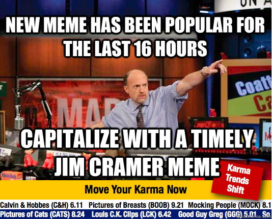 New meme has been popular for the last 16 hours capitalize with a timely jim cramer meme - New meme has been popular for the last 16 hours capitalize with a timely jim cramer meme  Mad Karma with Jim Cramer