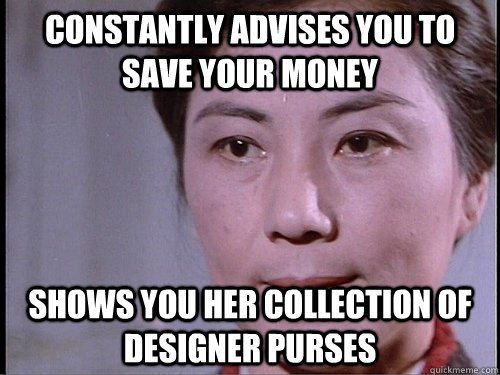 Constantly advises you to save your money Shows you her collection of designer purses  Annoying Asian Aunt