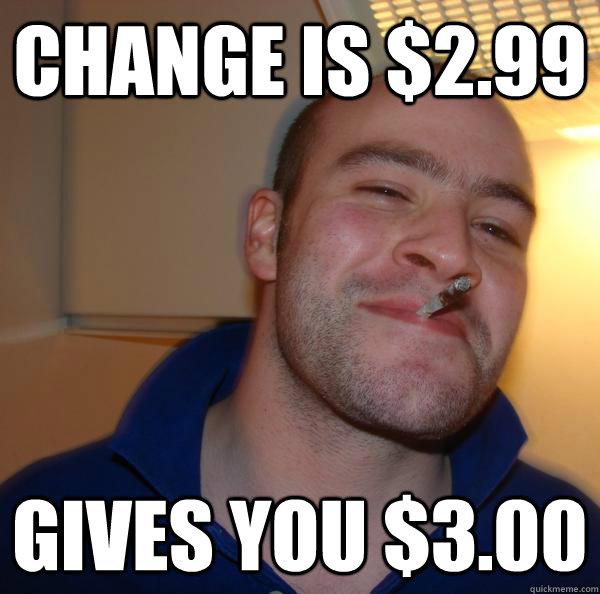 Change is $2.99 Gives you $3.00 - Change is $2.99 Gives you $3.00  Misc