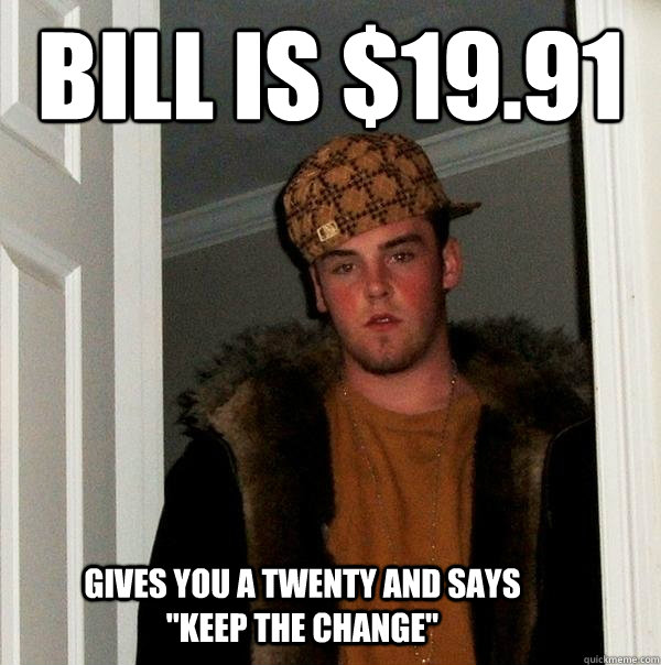 Bill is $19.91 gives you a twenty and says 