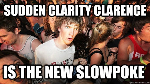 Sudden Clarity Clarence Is the new Slowpoke  Sudden Clarity Clarence