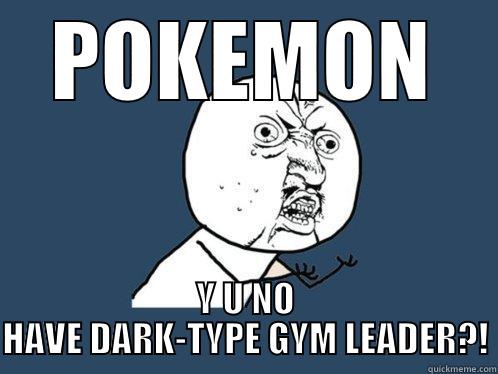 Dark-Type Pokemon - POKEMON Y U NO HAVE DARK-TYPE GYM LEADER?! Y U No