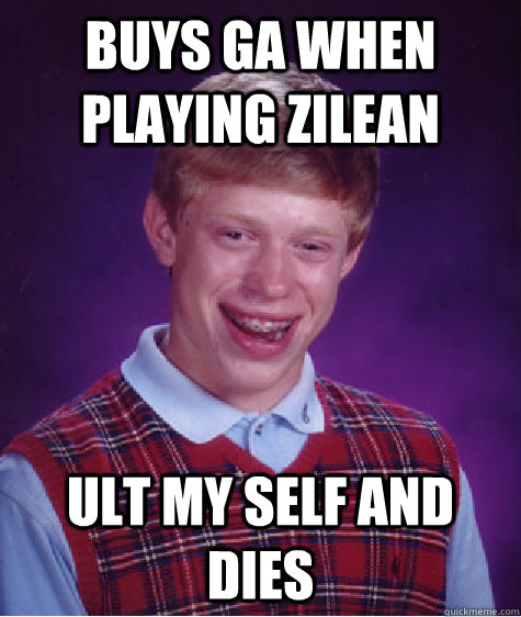 Buys ga when playing Zilean Ult my self and dies  Bad Luck Brian