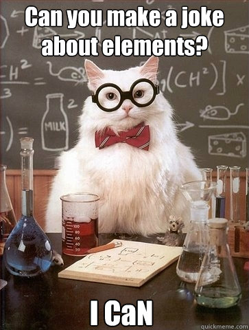 Can you make a joke about elements? I CaN  Chemistry Cat