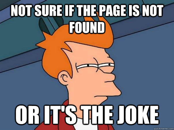 Not sure if the page is not found Or it's the joke  Futurama Fry