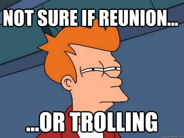 Not Sure If Reunion... ...or trolling  Futurama Fry