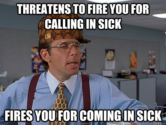 threatens-to-fire-you-for-calling-in-sick-fires-you-for-coming-in-sick