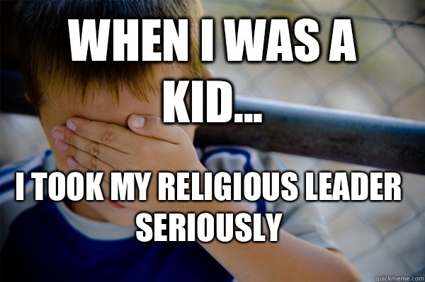 WHEN I WAS A KID... I took my religious leader seriously  Confession kid