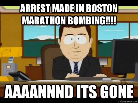 ARREST MADE IN BOSTON MARATHON BOMBING!!!! Aaaannnd its gone - ARREST MADE IN BOSTON MARATHON BOMBING!!!! Aaaannnd its gone  Aaand its gone