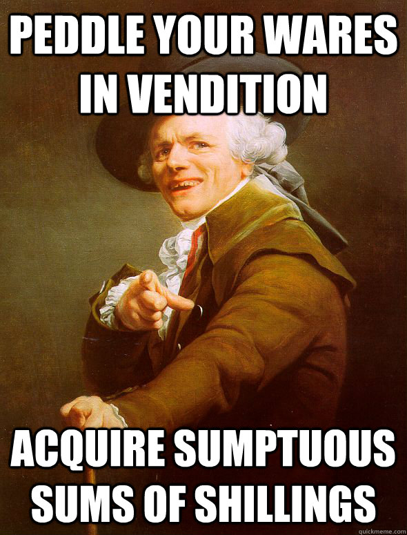 Peddle your wares in vendition acquire sumptuous sums of shillings  Joseph Ducreux