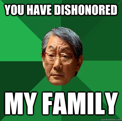 You have dishonored my family  High Expectations Asian Father