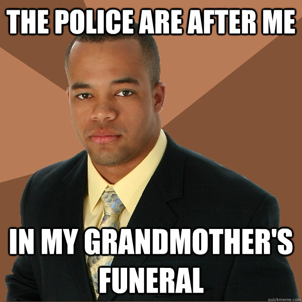 The police are after me in my grandmother's funeral  Successful Black Man