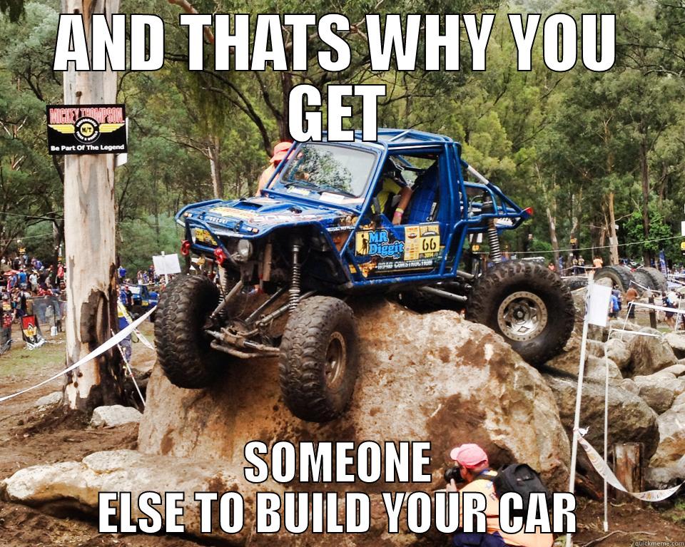 AND THATS WHY YOU GET SOMEONE ELSE TO BUILD YOUR CAR Misc