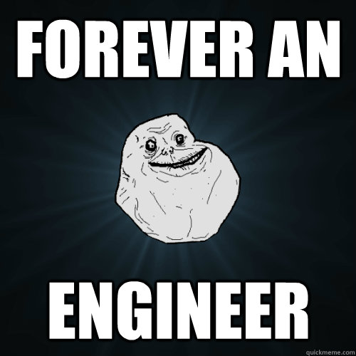 forever an engineer - forever an engineer  Forever Alone