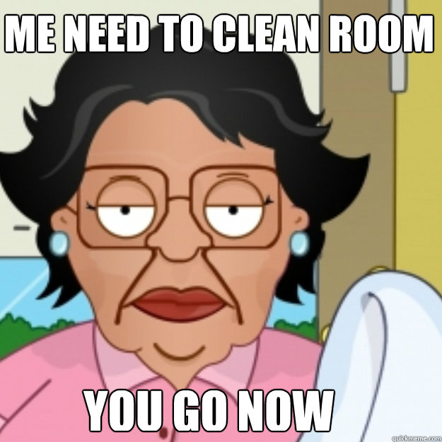 Me need to clean room  You go now Caption 3 goes here - Me need to clean room  You go now Caption 3 goes here  Consuela