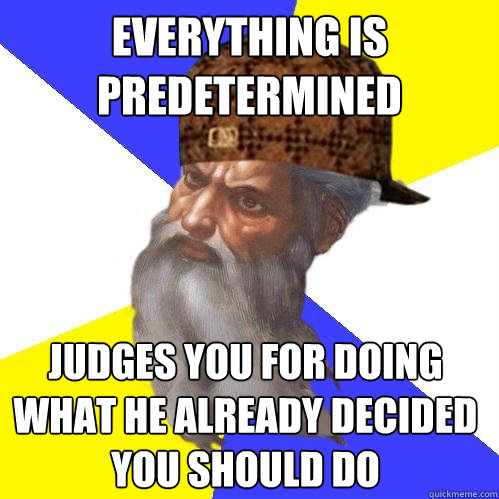 Everything is predetermined Judges you for doing what he already decided you should do   Scumbag God is an SBF