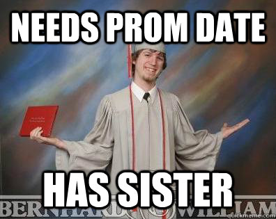 Needs prom date has sister - Needs prom date has sister  No Problems Ned